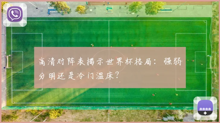 高清对阵表揭示世界杯格局：强弱分明还是冷门温床？
